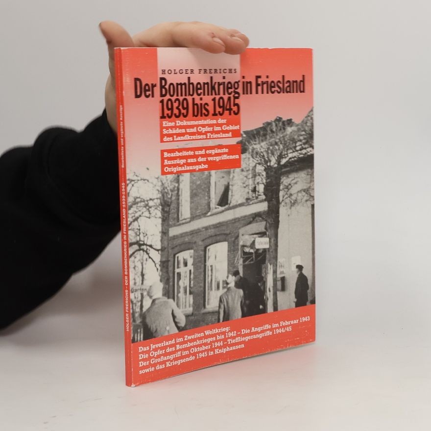 Holger Frerichs Der Bombenkrieg in Friesland 1939 bis 1945 - Bearbeitete und ergänzte Auszüge aus der vergriffenen Originalausgabe