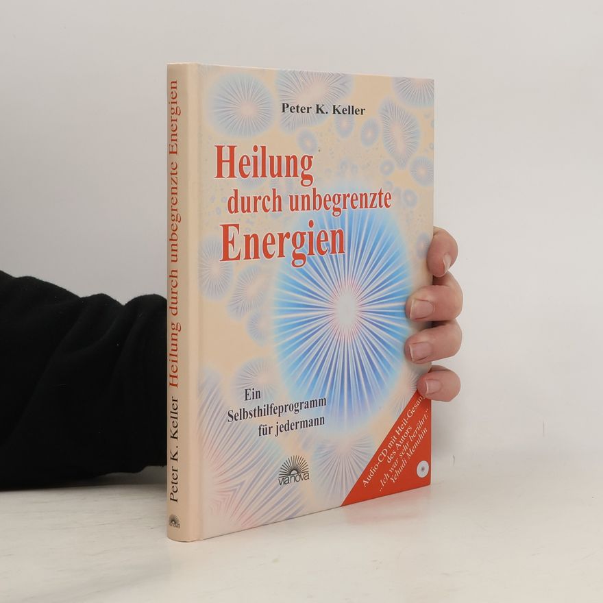 Peter K. Keller Heilung durch unbegrenzte Energien