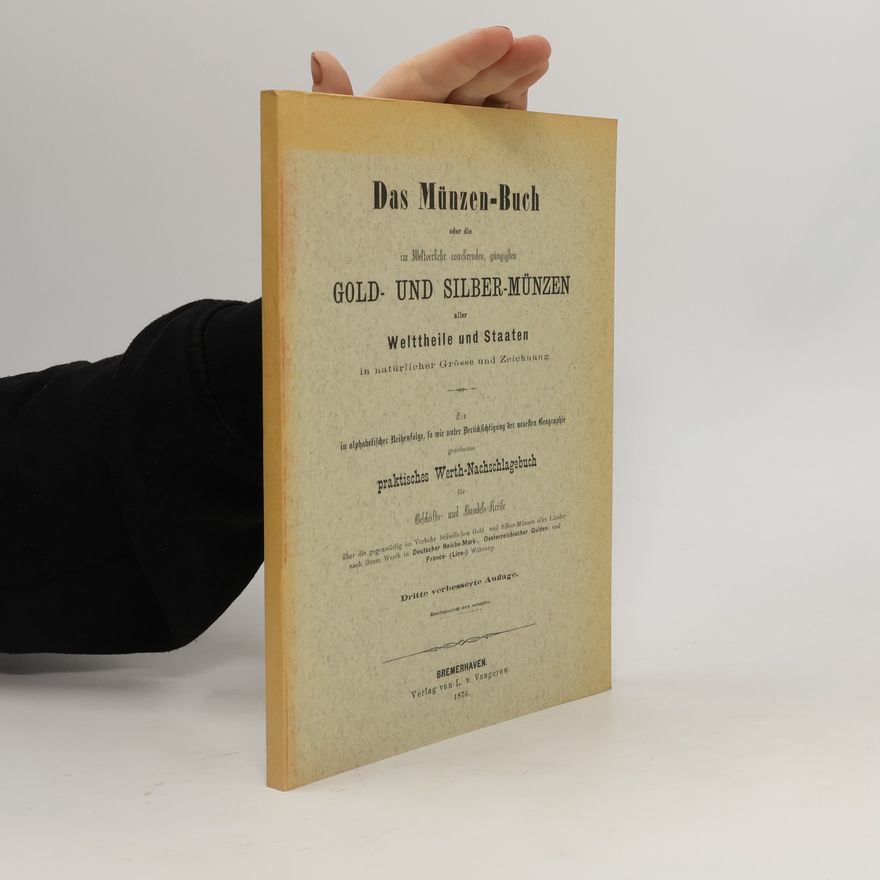 Autorenkollektiv Das Münzen-Buch oder die im Weltverkehr coursirenden, gängigsten Gold- und Silber-Münzen aller Welttheile und Staaten in natürlicher Grösse und Zeichnung