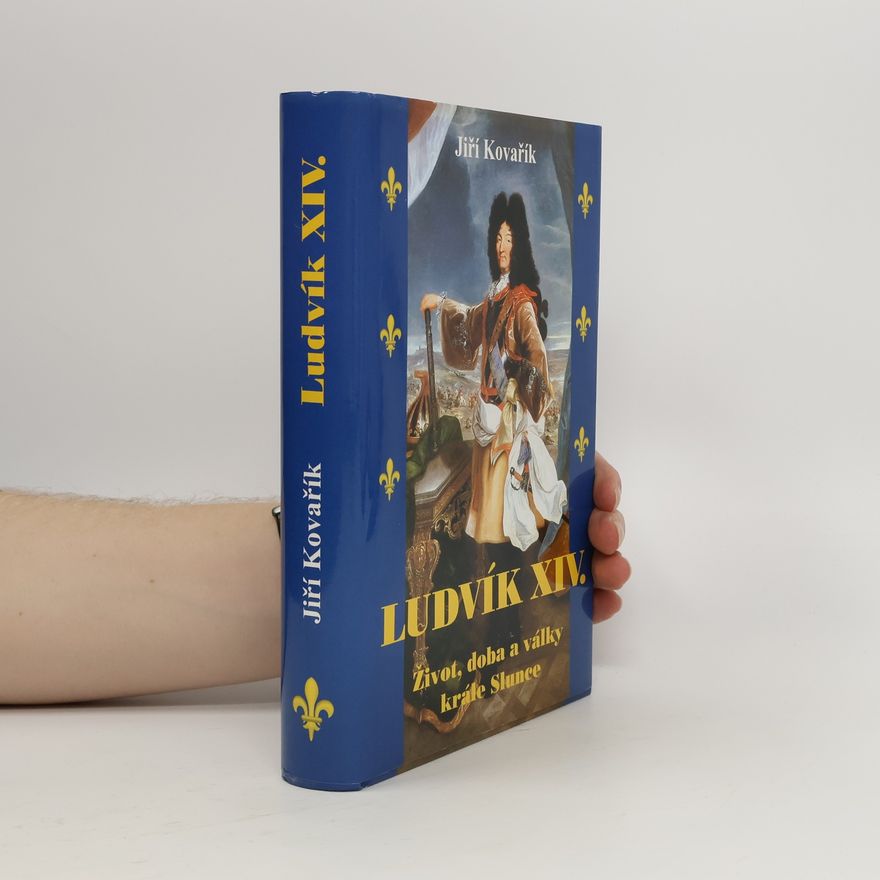 Jiří Kovařík Ludvík XIV. : život, doba a války krále Slunce