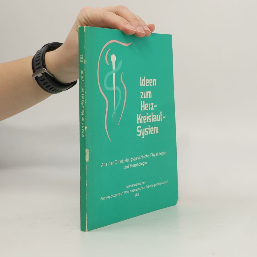 Anthroposophisch-Pharmazeutische Arbeitsgemeinschaft Ideen zum Herz-Kreislauf-System: Überarbeitete Referate der Tagung über das Herz-Kreislauf-System, Stuttgart, 20./21. November 1982