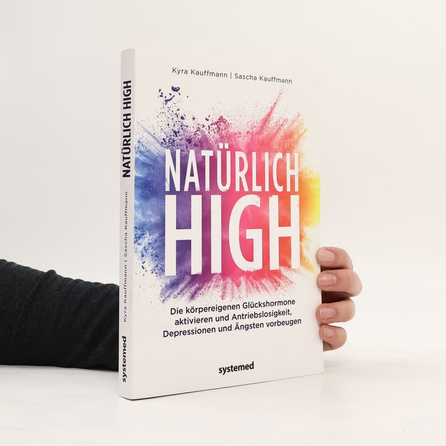 Kyra Kauffmann Natürlich high. Die körpereigenen Glückshormone aktivieren und Antriebslosigkeit, Depressionen und Ängsten vorbeugen