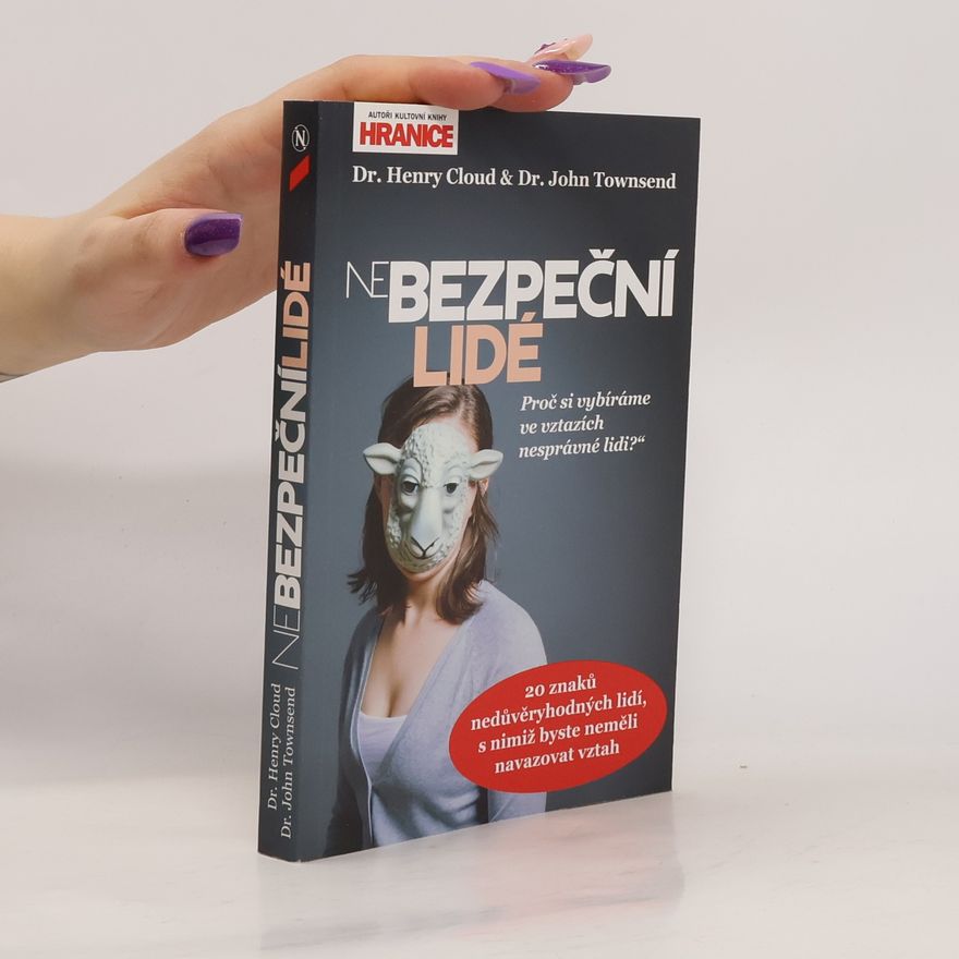 John Sims Townsend NeBezpeční lidé : proč si vybíráme ve vztazích nesprávné lidi?" : 20 znaků nedůvěryhodných lidí, s nimiž byste neměli navazovat vztah