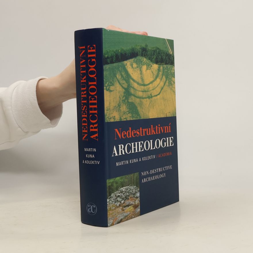Martin Kuna Nedestruktivní archeologie. Teorie, metody a cíle.