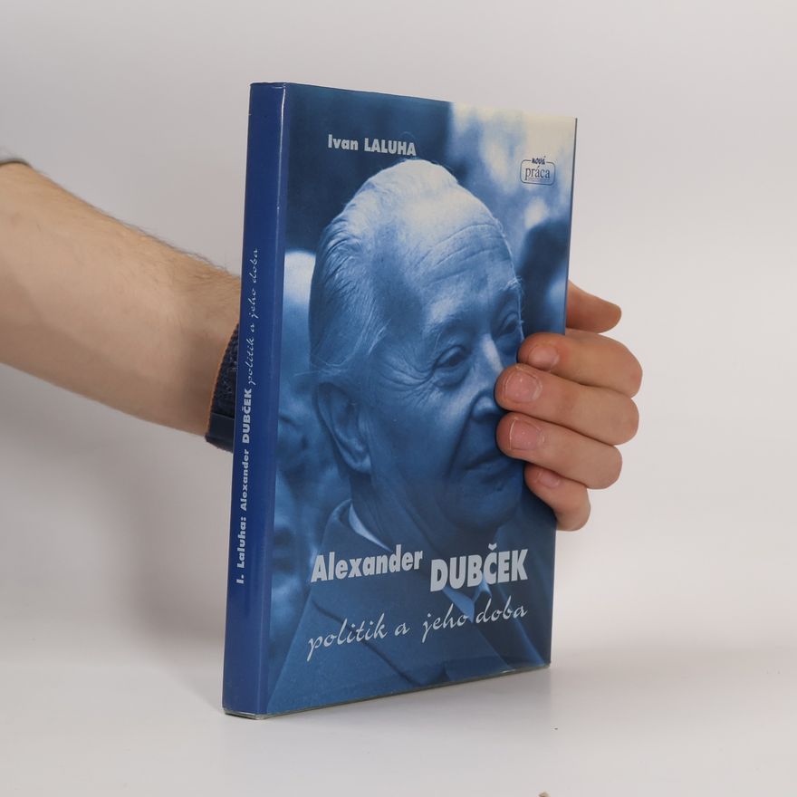Ivan Laluha Alexander Dubček. Politik a jeho doba