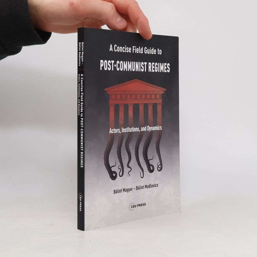 Balint Magyar A Concise Field Guide to Post-Communist Regimes