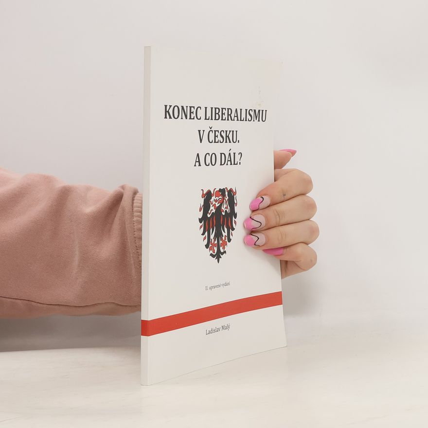 Ladislav Malý Konec liberalismu v Česku - a co dál? II. upravené vydání