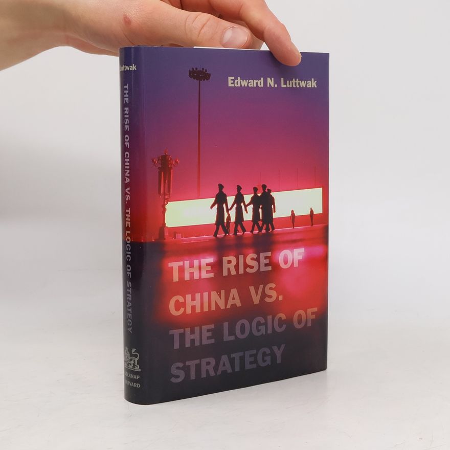 Edward Luttwak The Rise of China vs. the Logic of Strategy