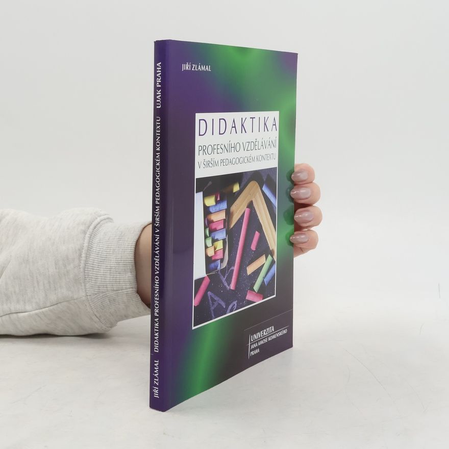 Jiří Zlámal Didaktika profesního vzdělávání v širším pedagogickém kontextu : (monografie)