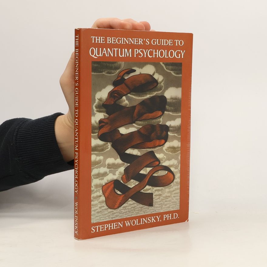Stephen Wolinsky The Beginner's Guide to Quantum Psychology