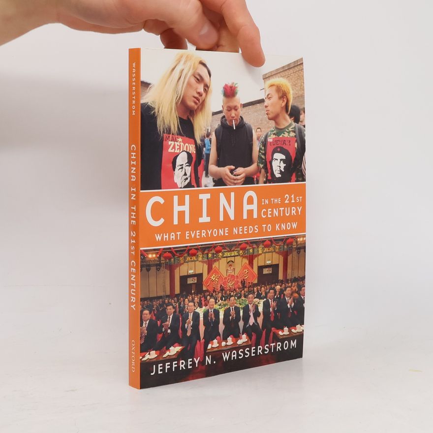 Jeffrey N Wasserstrom China in the 21st century. What everyone needs to know