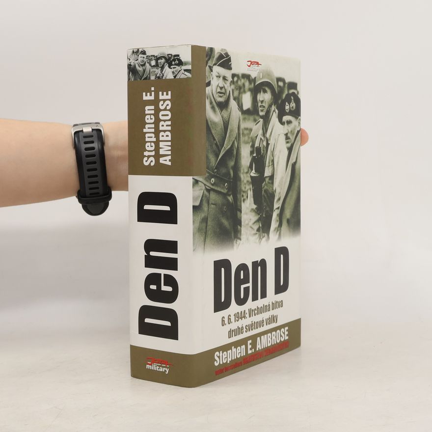 Stephen Ambrose Den D = (D-day) : 6.6.1944 : vrcholná bitva druhé světové války