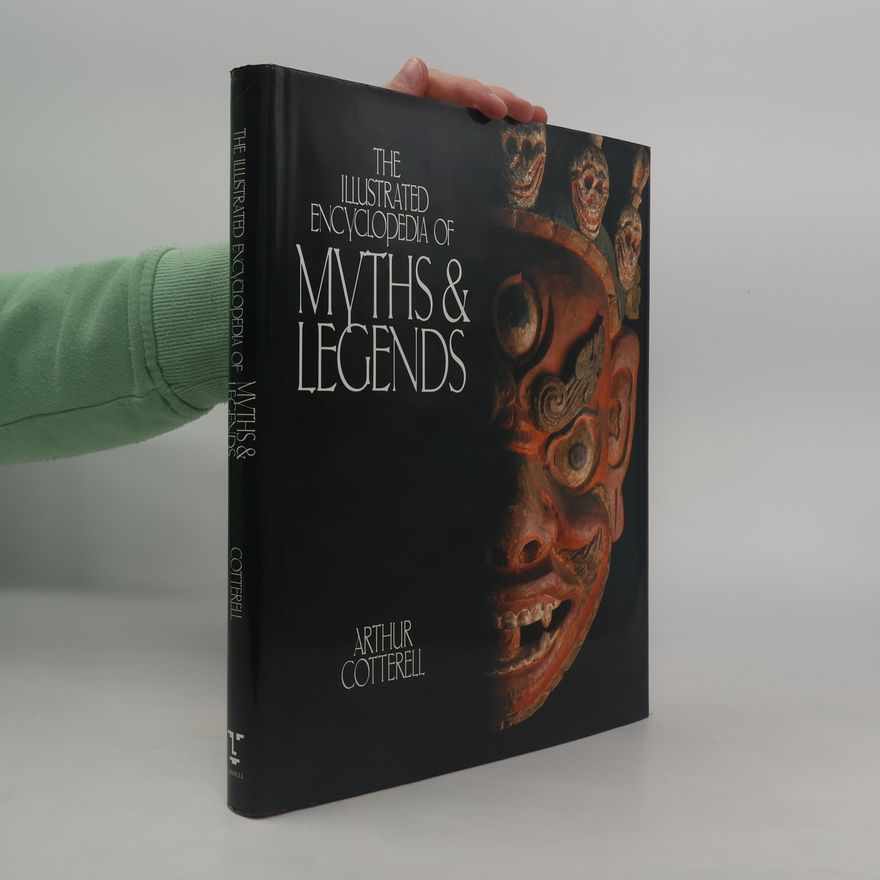 Arthur Cotterell The Illustrated Encyclopedia of Myths and Legends