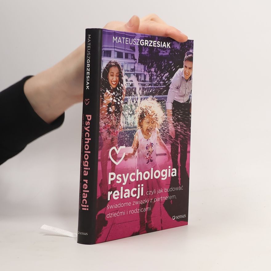 Grzesiak Mateusz Psychologia relacji czyli jak budować świadome związki z partnerem dziećmi i rodzicami