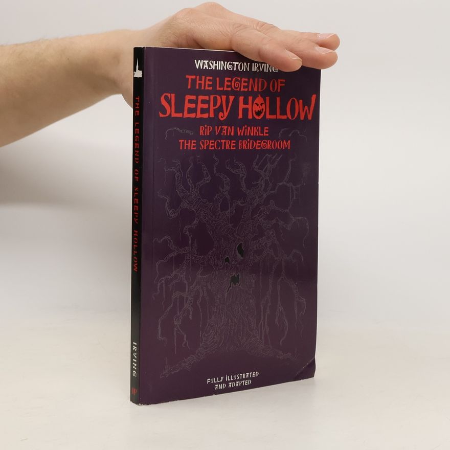 Washington Irving The Legend of Sleepy Hollow / Rip Van Winkle / The Spectre Bridegroom - Fully Illustrated and Adapted