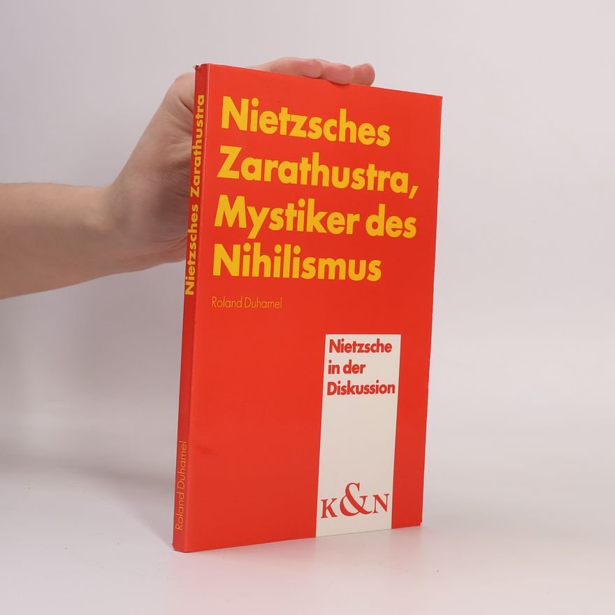 Roland Duhamel Nietzsche in der Diskussion: Nietzsches Zarathustra, Mystiker des Nihilismus