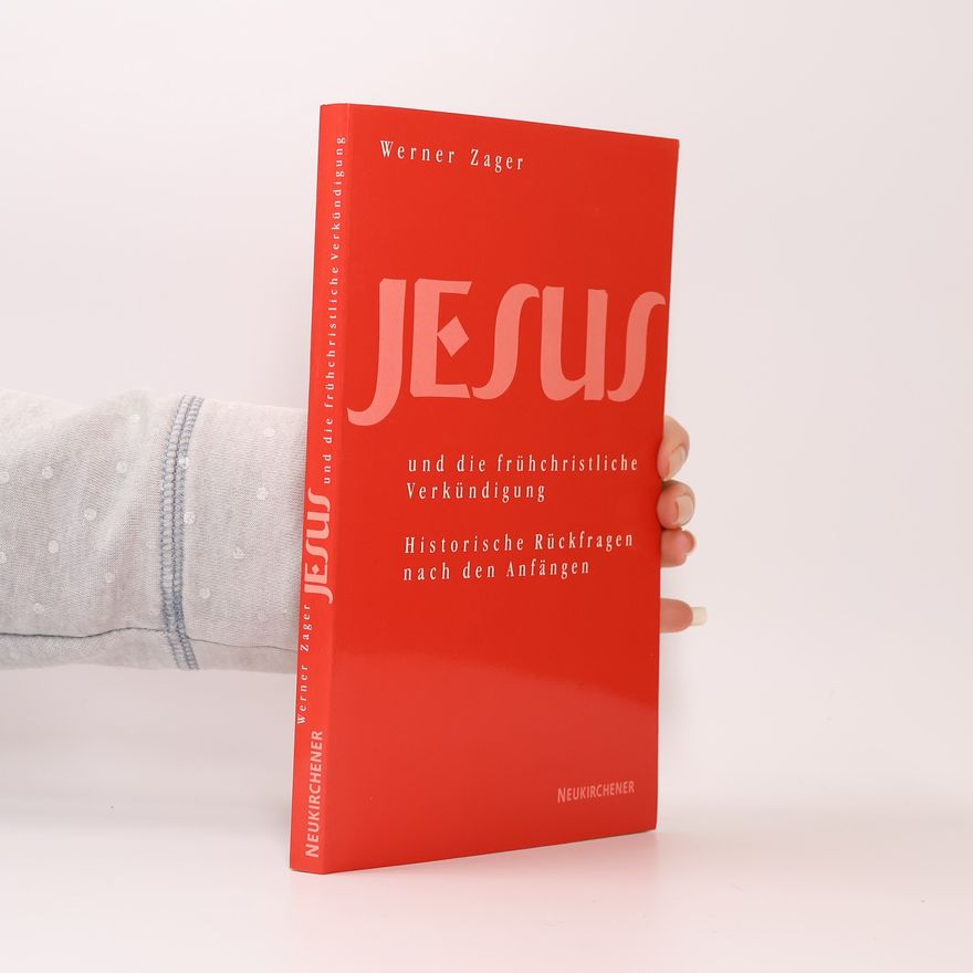 Werner Zager Jesus und die frühchristliche Verkündigung. Historische Rückfragen nach den Anfängen