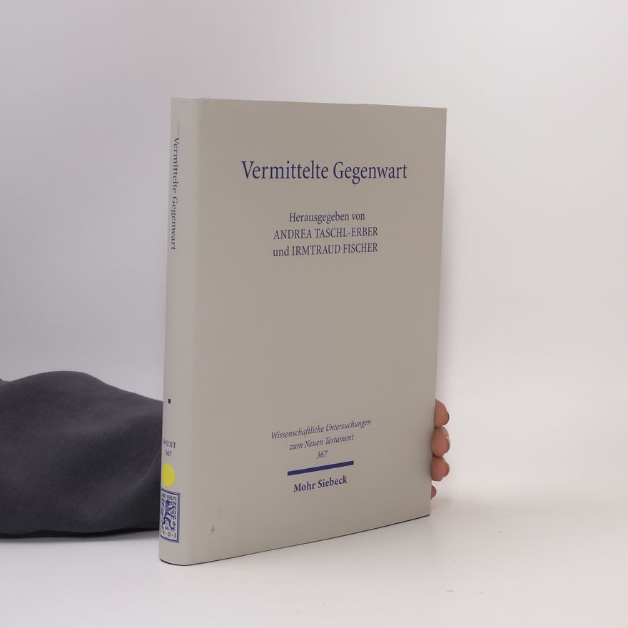 Andrea Taschl Erber Wissenschaftliche Untersuchungen zum Neuen Testament - 367: Vermittelte Gegenwart