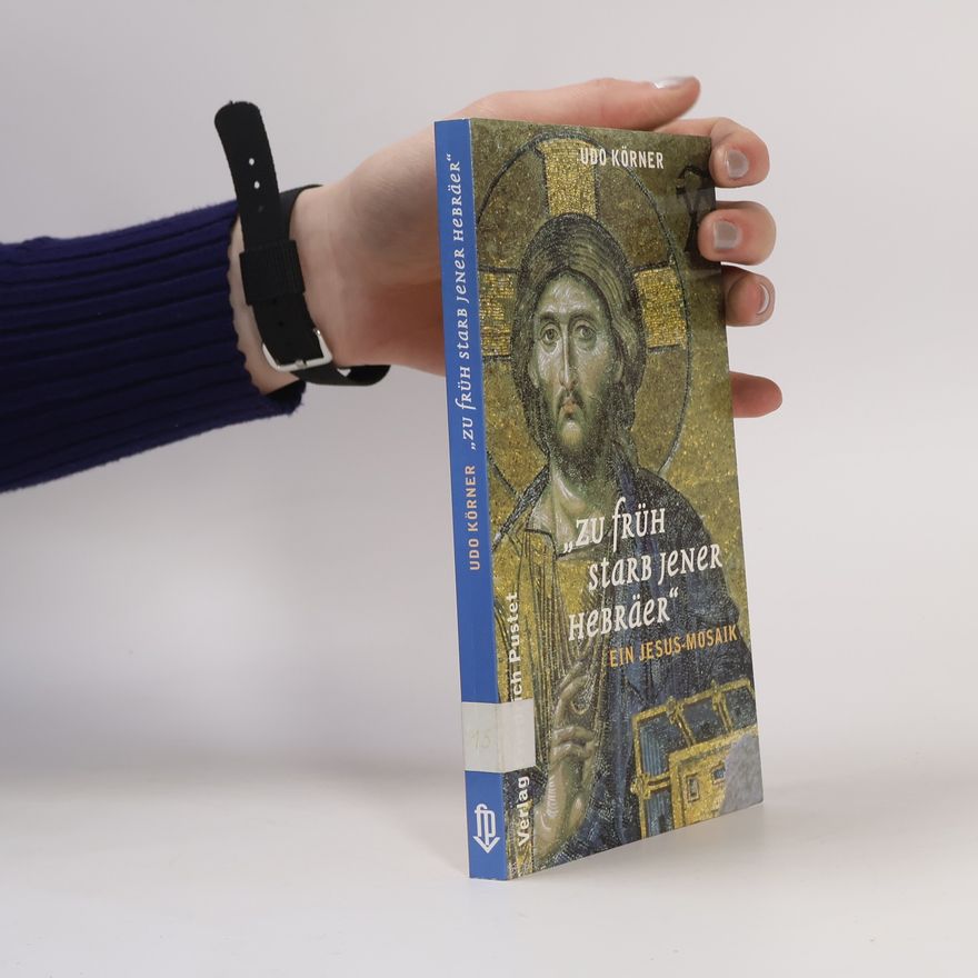Udo Körner Zu früh starb jener Hebräer. Ein Jesus-Mosaik