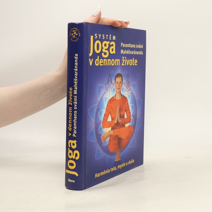 Paramhans Swami Maheshwarananda Systém Joga v dennom živote - harmónia tela mysle a duše