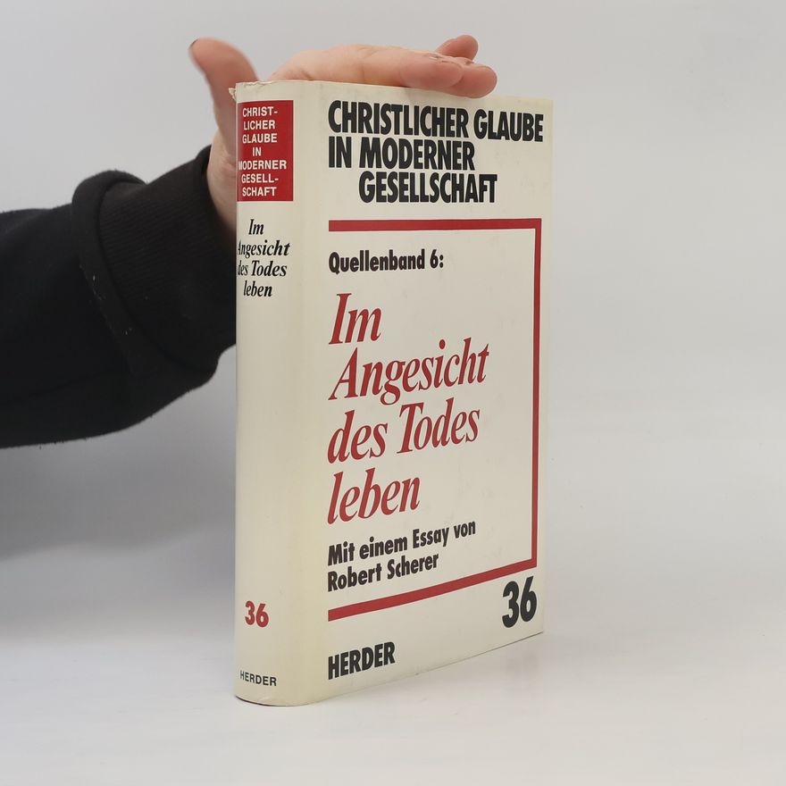 Robert Scherer Christlicher Glaube in moderner Gesellschaft - 6: Im Angesicht des Todes leben Quellenband