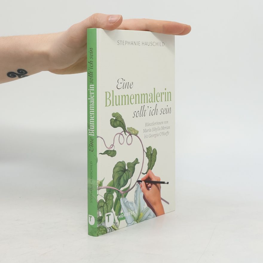 Stephanie Hauschild Eine Blumenmalerin sollt' ich sein!