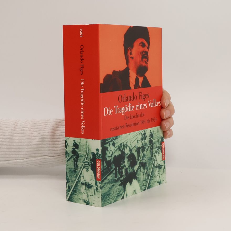 Orlando Figes Die Tragödie eines Volkes. Die Epoche der russischen Revolution 1891-1924
