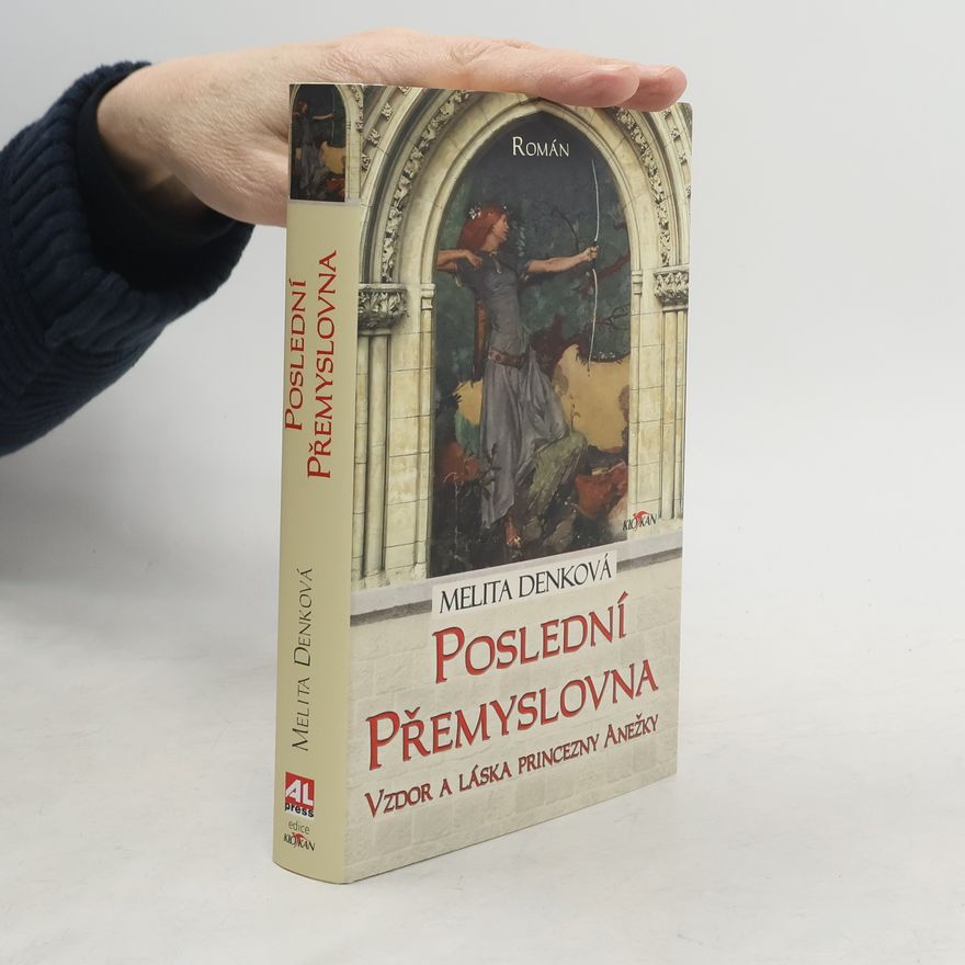 Denková Melita Poslední Přemyslovna: Vzdor a láska princezny Anežky