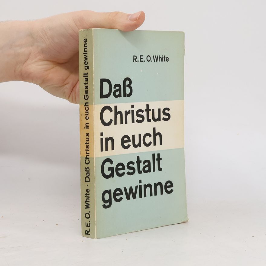 R. E. O. White Daß Christus in euch Gestalt gewinne