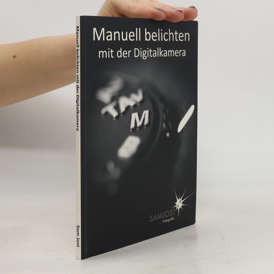 Sam Jost Manuell belichten mit der Digitalkamera