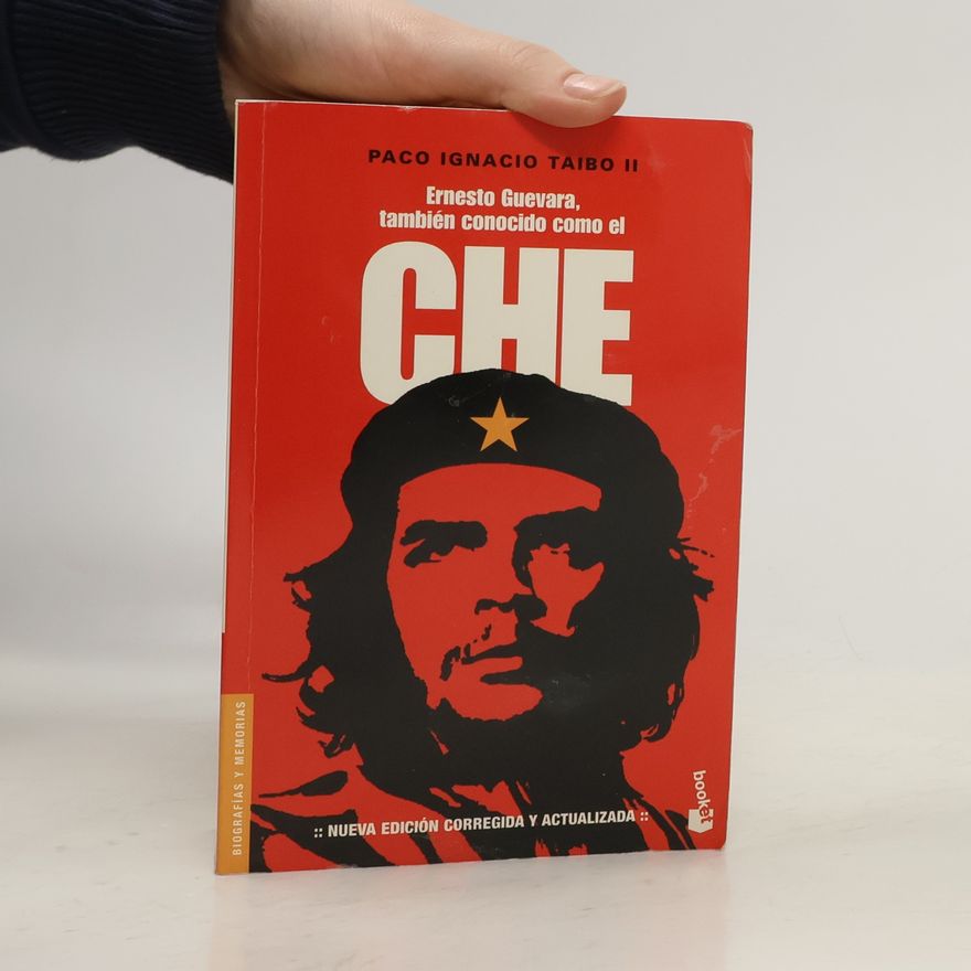 Paco Ignacio Taibo II Biografías y Memorias: Ernesto Guevara, también conocido como el Che - Nueva edición corregida y actualizada