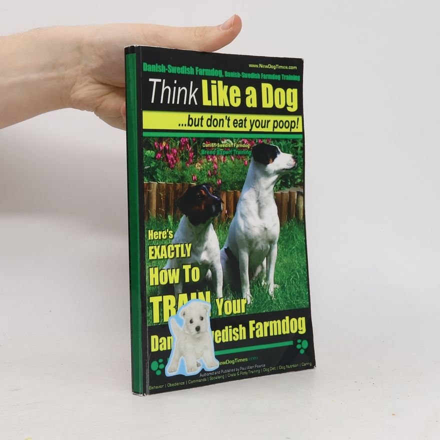 Paul Pearce Danish-Swedish Farmdog: Think Like a Dog ...But Don't Eat Your Poop!