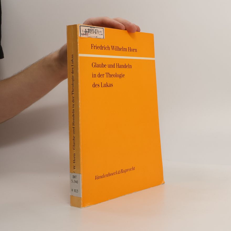 Friedrich Wilhelm Horn Glaube und Handeln in der Theologie des Lukas