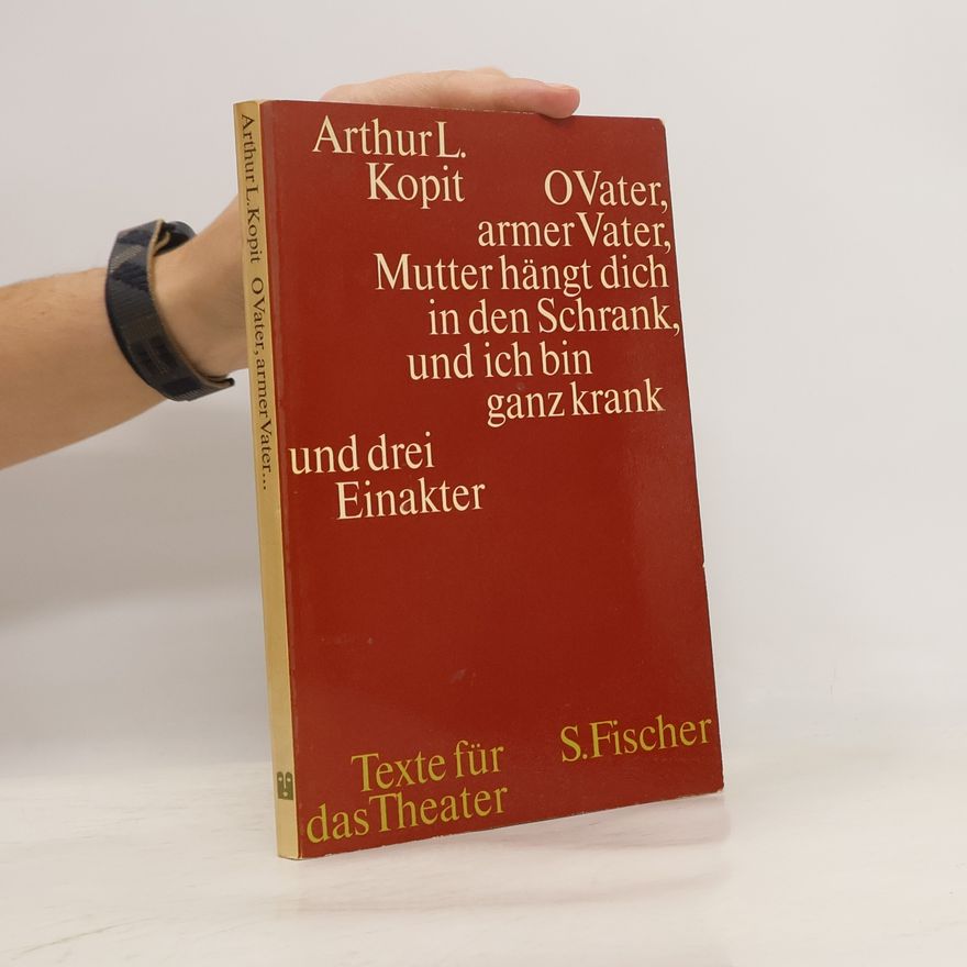 Arthur L. Kopit O Vater, armer Vater, Mutter hängt dich in den Schrank, und ich bin ganz krank
