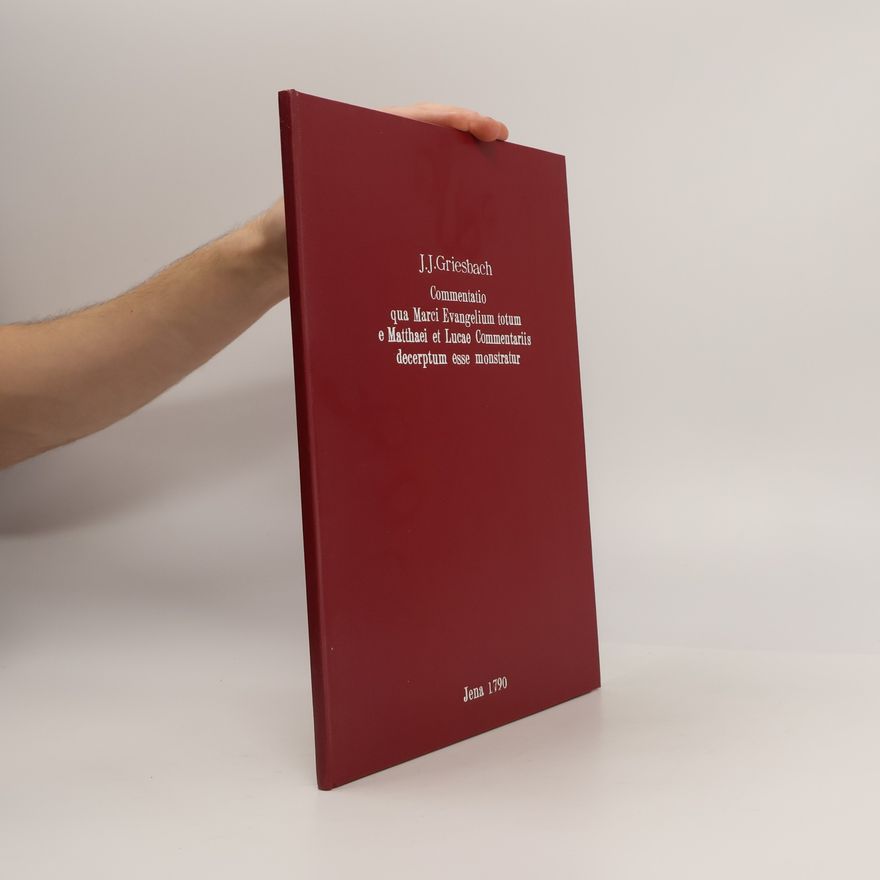 J.J. Griesbach Commentatio qua Marci Evangelium totum e Matthaei et Lucae Commentariis decerptum esse monstratur
