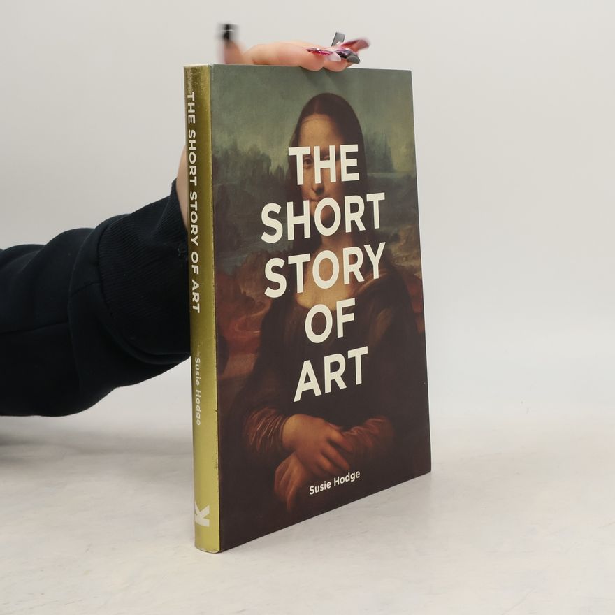 Susie Hodge The Short Story of Art : A Pocket Guide to Key Movements, Works, Themes & Techniques
