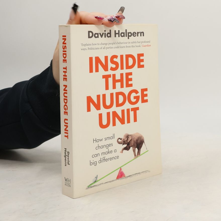 David Halpern Inside the Nudge Unit : how small changes can make a big difference
