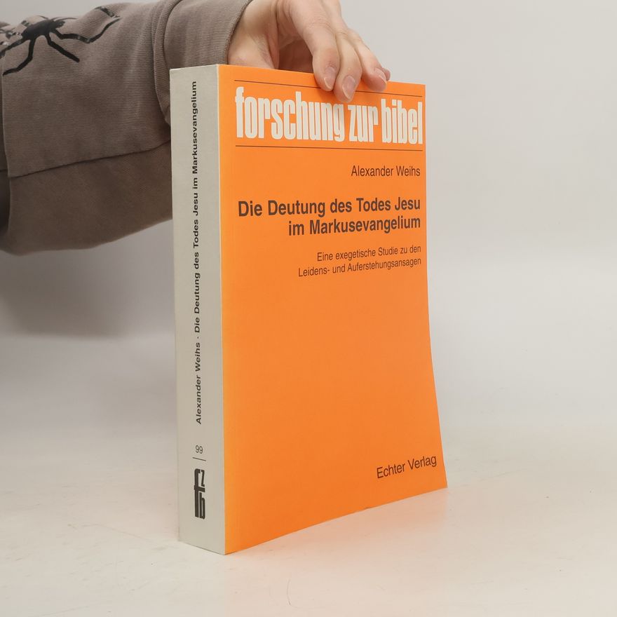 Alexander Weihs Forschung zur Bibel - 99: Die Deutung des Todes Jesu im Markusevangelium