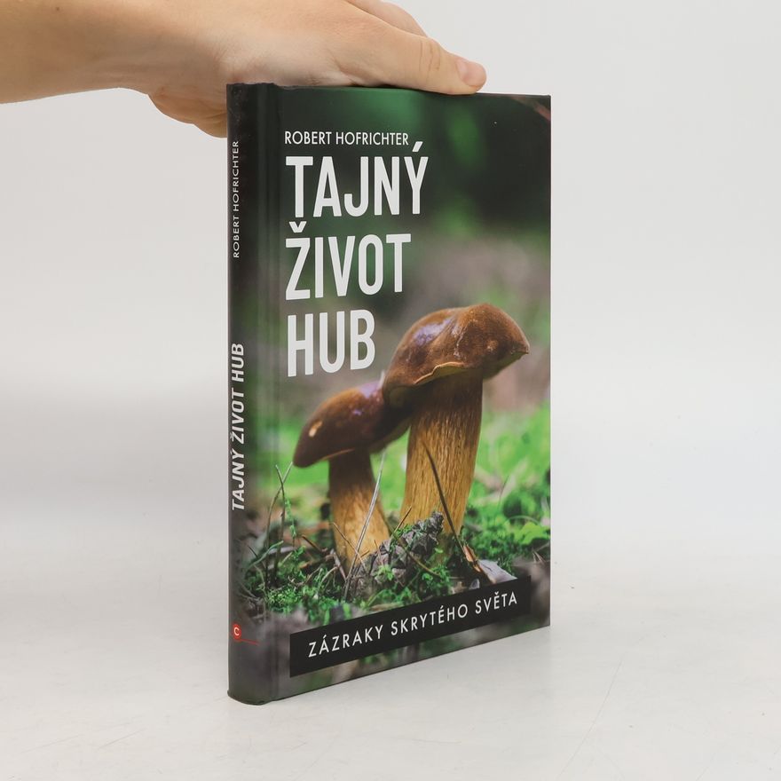 Robert Hofrichter Tajný život hub : zázraky skrytého světa