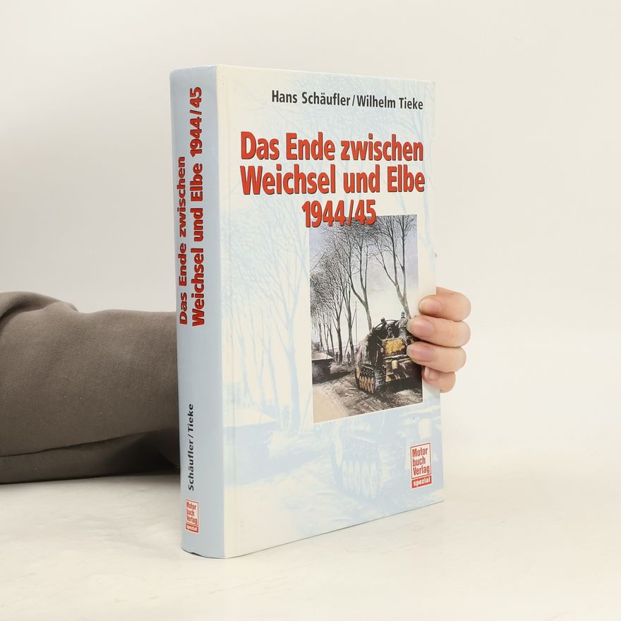 Hans Schäufler Das Ende zwischen Weichsel und Elbe 1944/45