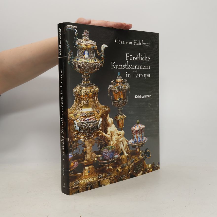 Géza von Habsburg-Lothringen Fürstliche Kunstkammern in Europa