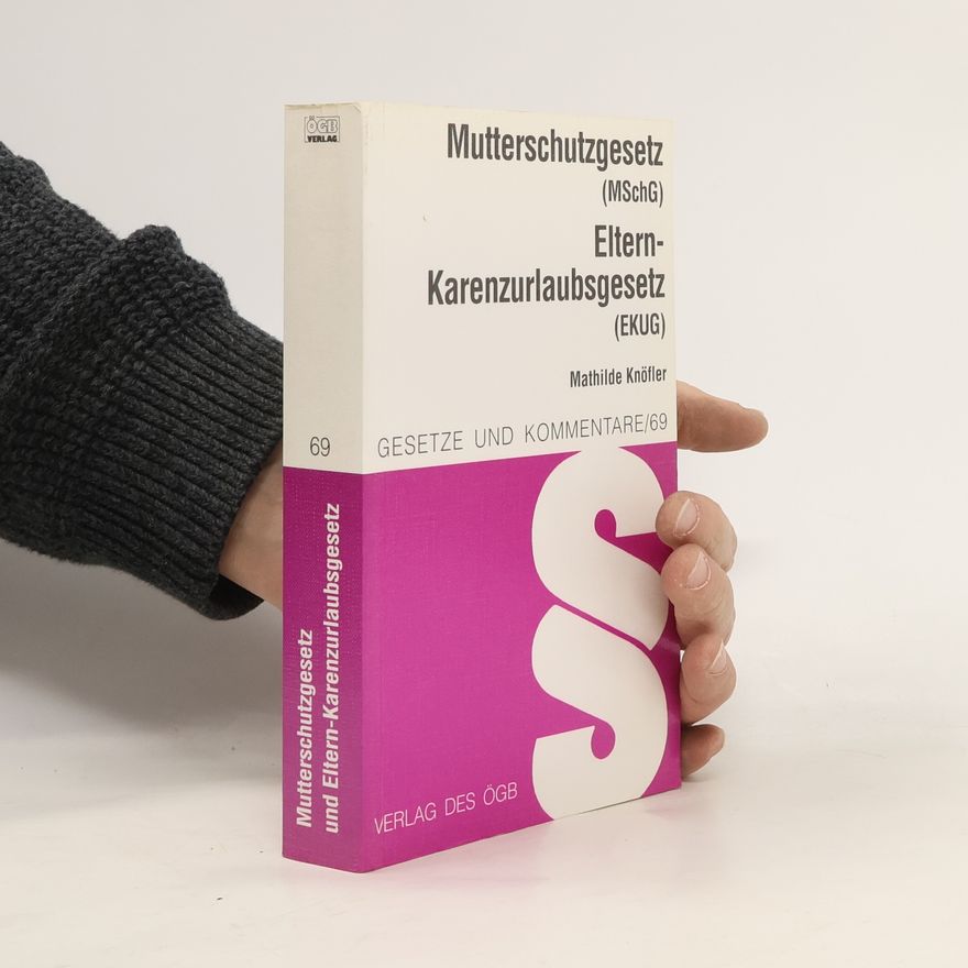 Mathilde Knöfler Gesetze und Kommentare - 69: Mutterschutzgesetz (MSchG) und Eltern-Karenzurlaubsgesetz (EKUG)