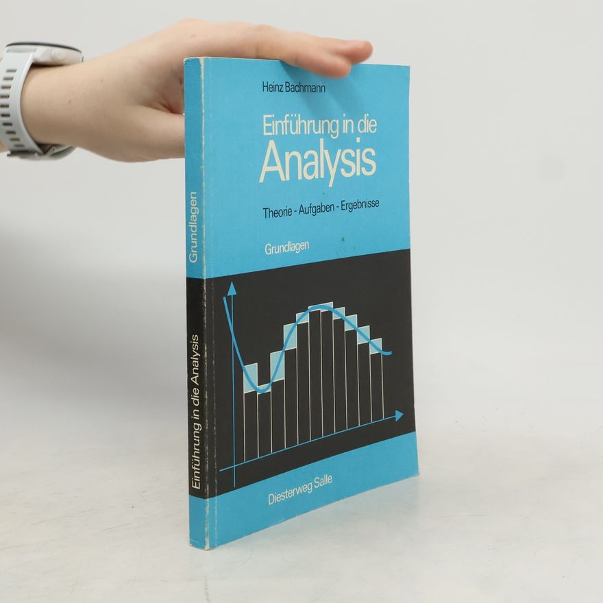 Heinz Bachmann Grundlagen - 1: Einführung in die Analysis