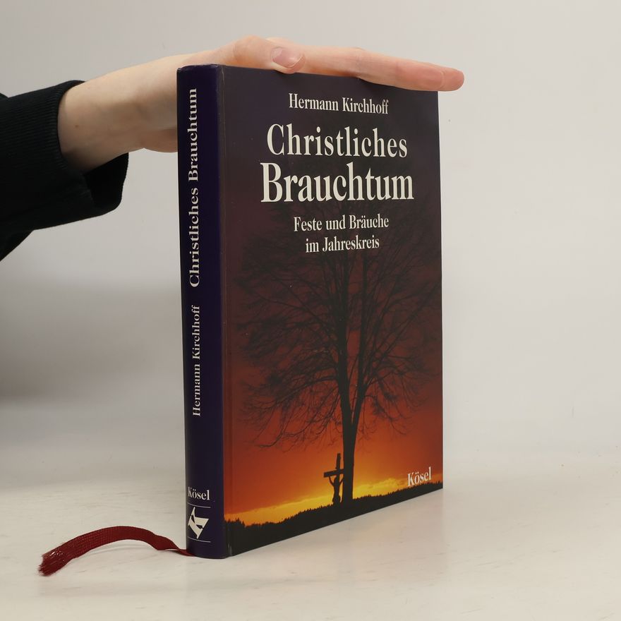 Hermann Kirchhoff Christliches Brauchtum. Feste und Bräuche im Jahreskreis.
