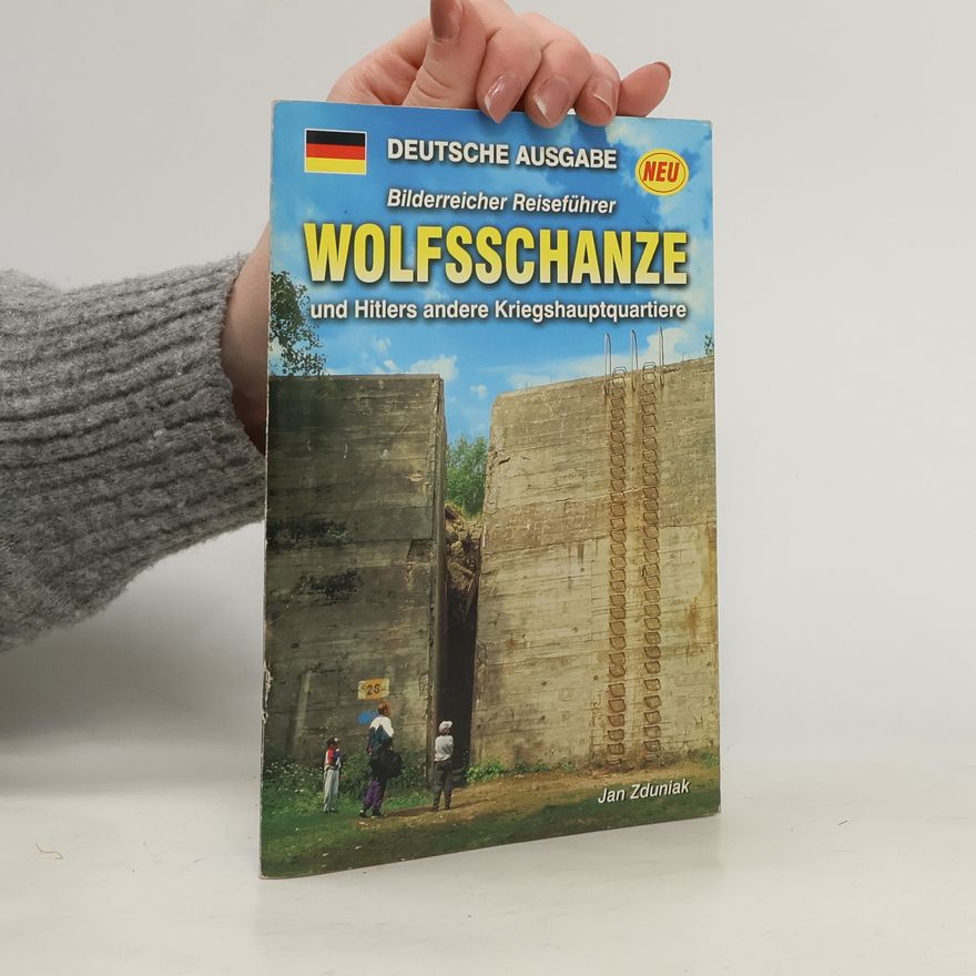 Jan Zduniak Wolfsschanze und Hitlers andere Kriegshauptquartiere