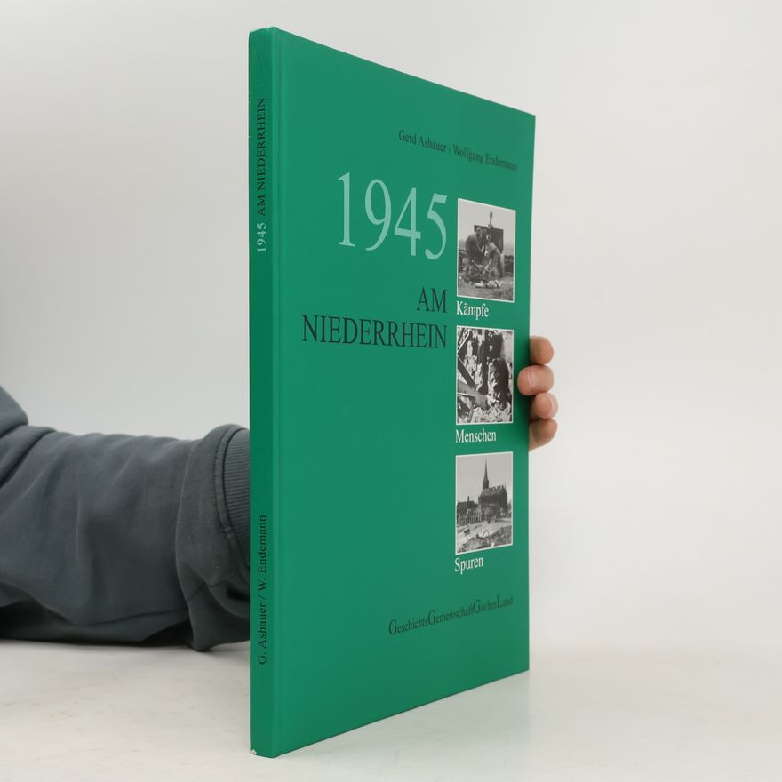 Gerd Ashauer 1945 am Niederrhein. Kämpfe, Menschen, Spuren