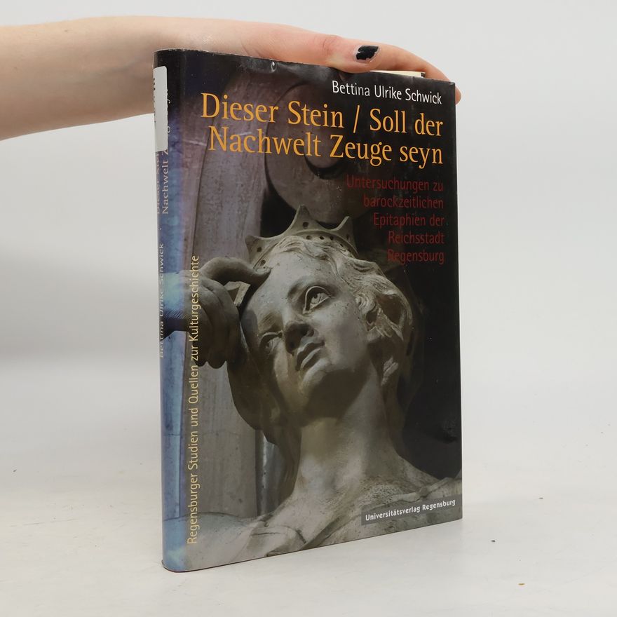 Bettina Ulrike Schwick Regensburger Studien und Quellen zur Kulturgeschichte - 20: Dieser Stein - soll der Nachwelt Zeuge seyn