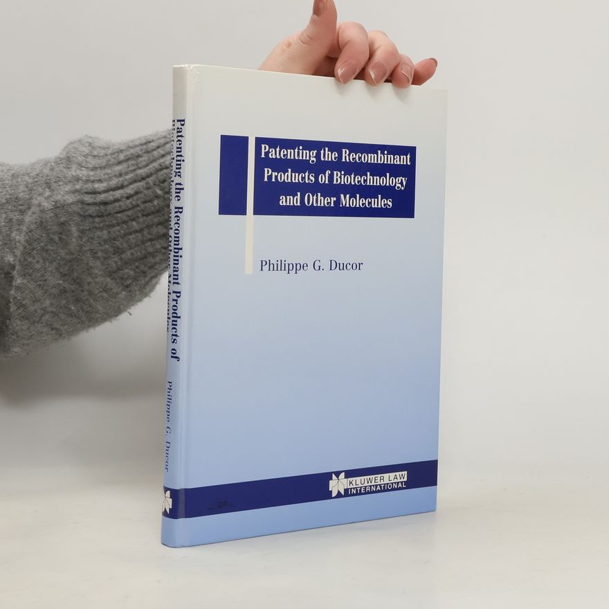 Philippe Georges Ducor Patenting the Recombinant Products of Biotechnology and Other Molecules