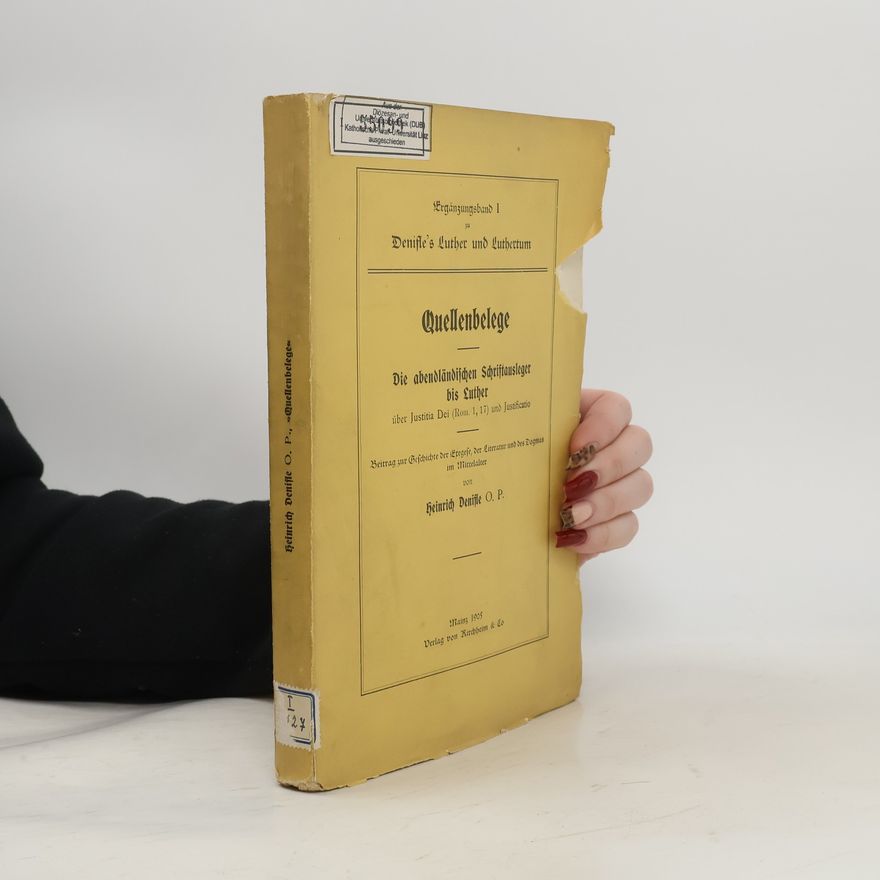 Heinrich Denifle Quellenbelege. Die abendländischen Schriftausleger bis Luther über Justitia Dei (Rom. 1,17) und Justificatio