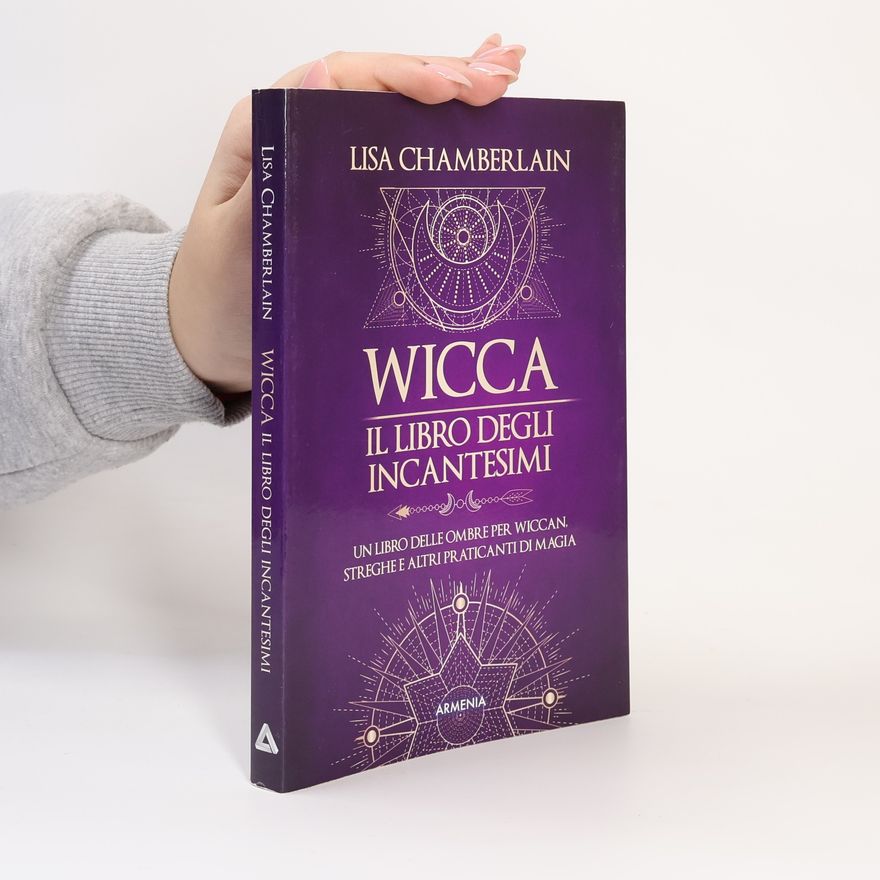 Lisa Chamberlain Wicca. Il libro degli incantesimi. Un libro delle ombre per wiccan, streghe e altri praticanti di magia